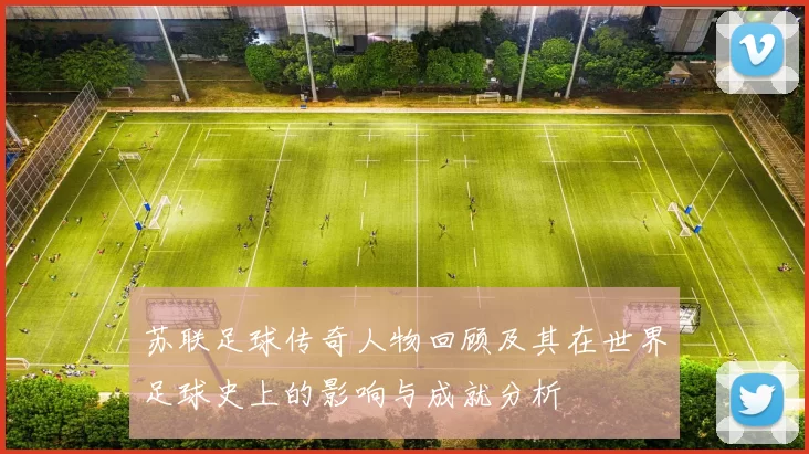 苏联足球传奇人物回顾及其在世界足球史上的影响与成就分析