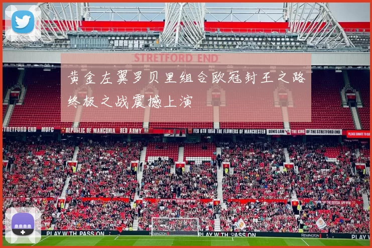 黄金左翼罗贝里组合欧冠封王之路终极之战震撼上演