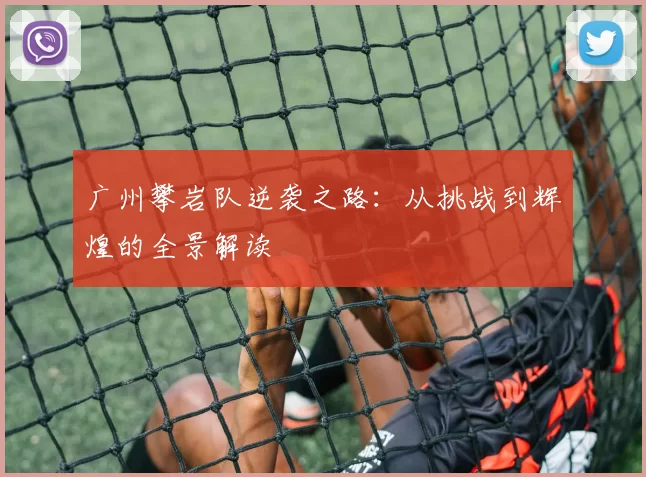 广州攀岩队逆袭之路：从挑战到辉煌的全景解读