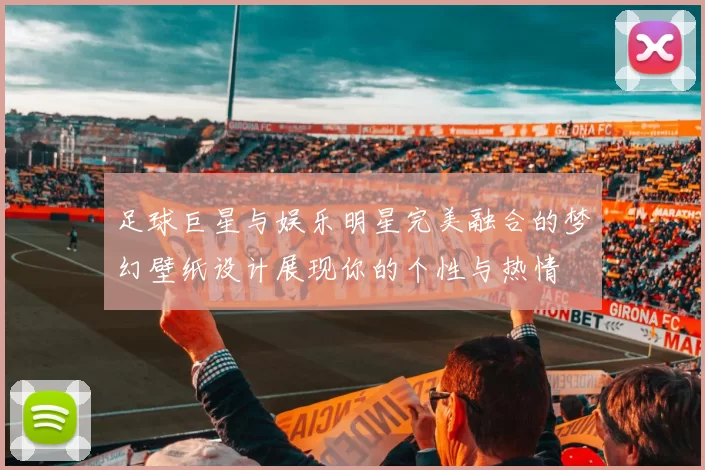足球巨星与娱乐明星完美融合的梦幻壁纸设计展现你的个性与热情