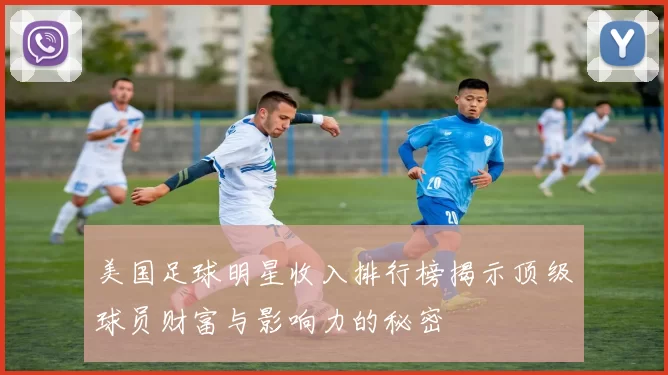 美国足球明星收入排行榜揭示顶级球员财富与影响力的秘密
