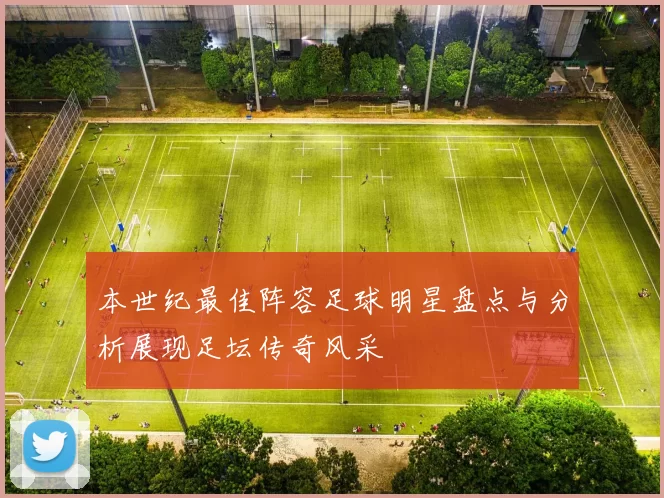 本世纪最佳阵容足球明星盘点与分析展现足坛传奇风采