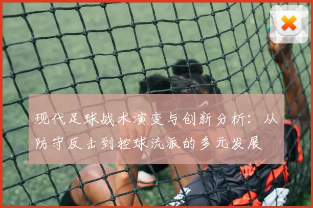 现代足球战术演变与创新分析：从防守反击到控球流派的多元发展