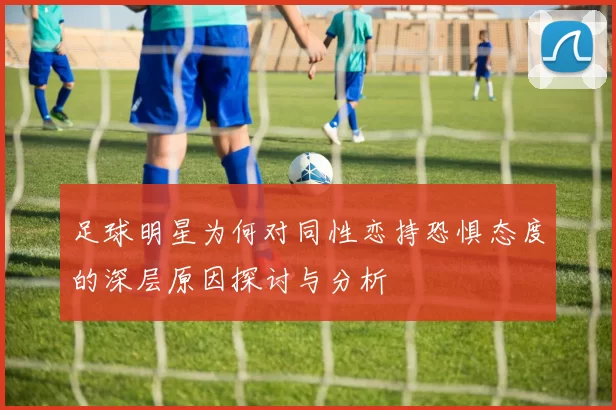 足球明星为何对同性恋持恐惧态度的深层原因探讨与分析