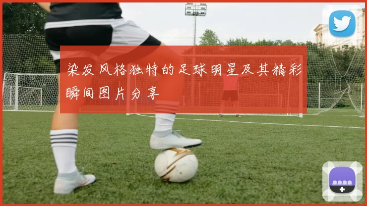 染发风格独特的足球明星及其精彩瞬间图片分享
