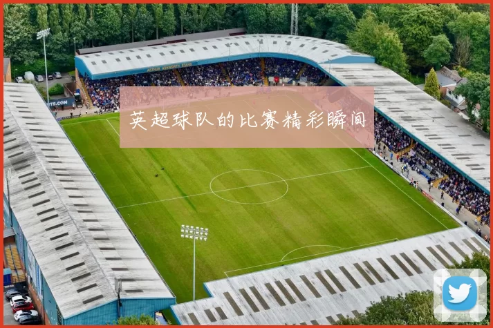 英超球队的比赛精彩瞬间
