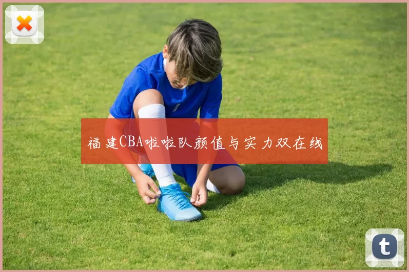 福建CBA啦啦队颜值与实力双在线