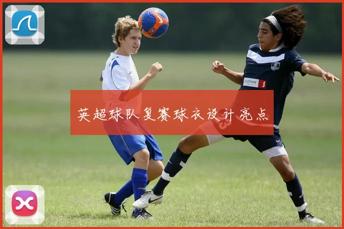 英超球队复赛球衣设计亮点