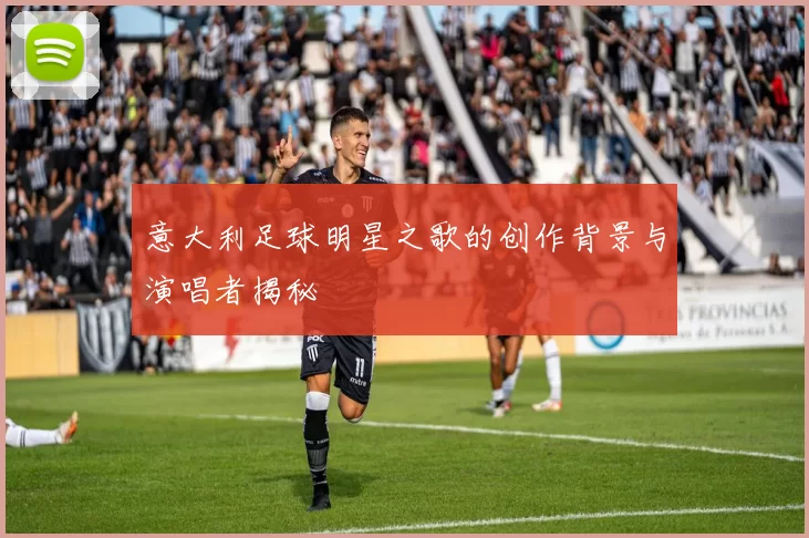 意大利足球明星之歌的创作背景与演唱者揭秘